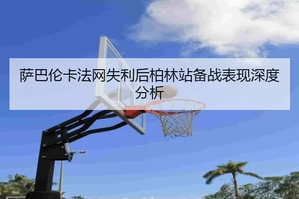 sa-ba-lun-ka-fa-wang-shi-li-hou-bo-lin-zhan-bei-zhan-biao-xian-shen-du-fen-xi-2-915.jpg